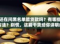 还在问黑名单能贷款吗？有哪些方法？别慌，这篇干货给你讲明白