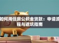 如何用住房公积金贷款：申请流程与避坑指南