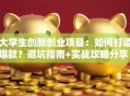 大学生创新创业项目：如何打造爆款？避坑指南+实战攻略分享！