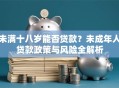 未满十八岁能否贷款？未成年人贷款政策与风险全解析