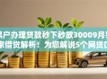 黑户办理贷款秒下秒放30009月独家借贷解析！为您解说5个网贷口子秒批秒到三千