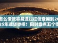 怎么借款容易通过征信查询到2025年速贷妙招！同时盘点五个借钱300快速到账