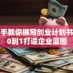 手把手教你撰写创业计划书：从0到1打造企业蓝图