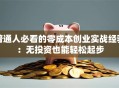 普通人必看的零成本创业实战经验：无投资也能轻松起步