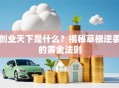创业天下是什么？揭秘草根逆袭的黄金法则