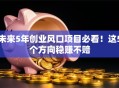 未来5年创业风口项目必看！这5个方向稳赚不赔