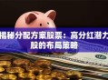 揭秘分配方案股票：高分红潜力股的布局策略
