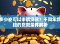 多少岁可以申请贷款？不同年龄段的贷款条件解析