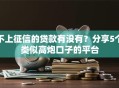 不上征信的贷款有没有？分享5个类似高炮口子的平台