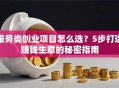服务类创业项目怎么选？5步打造赚钱生意的秘密指南