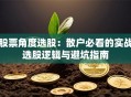 股票角度选股：散户必看的实战选股逻辑与避坑指南
