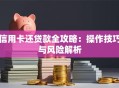 信用卡还贷款全攻略：操作技巧与风险解析