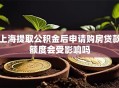 上海提取公积金后申请购房贷款额度会受影响吗