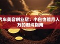 汽车美容创业店：小白也能月入5万的避坑指南