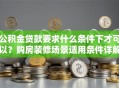 公积金贷款要求什么条件下才可以？购房装修场景适用条件详解