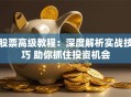 股票高级教程：深度解析实战技巧 助你抓住投资机会