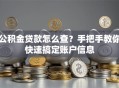 公积金贷款怎么查？手把手教你快速搞定账户信息