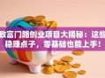致富门路创业项目大揭秘：这些稳赚点子，零基础也能上手！