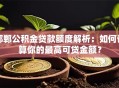 邯郸公积金贷款额度解析：如何计算你的最高可贷金额？