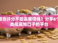 综合评分不足去哪借钱？分享6个类似高炮口子的平台