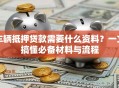 车辆抵押贷款需要什么资料？一文搞懂必备材料与流程
