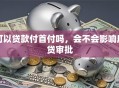 可以贷款付首付吗，会不会影响房贷审批