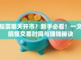 股票哪天开市？新手必看！一文搞懂交易时间与赚钱秘诀