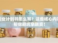 创业计划书怎么写？这些核心内容帮你避坑拿融资！