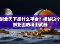 创业天下是什么平台？揭秘这个创业圈的秘密武器