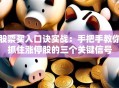 股票买入口诀实战：手把手教你抓住涨停股的三个关键信号