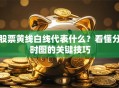 股票黄线白线代表什么？看懂分时图的关键技巧