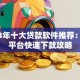 2023年十大贷款软件推荐：正规平台快速下款攻略