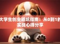 大学生创业避坑指南:从0到1的实战心得分享 大学生创业避坑指南:从0到1的实战心得分享