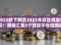 2025秒下网贷2025年后台真实情况!顺便汇集5个贷款平台借钱秒到账 2025秒下网贷2025年后台真实情况!顺便汇集5个贷款平台借钱秒到账