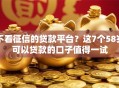 不看征信的贷款平台？这7个58岁可以贷款的口子值得一试