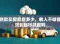 贷款买房能贷多少，收入不够能贷到目标额度吗
