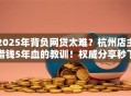 2025年背负网贷太难？杭州店主借钱5年血的教训！权威分享秒下攻略！