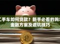 二手车如何贷款？新手必看的购车金融方案及避坑技巧