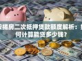 按揭房二次抵押贷款额度解析：如何计算能贷多少钱？