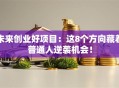 未来创业好项目：这8个方向藏着普通人逆袭机会！