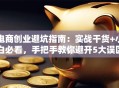电商创业避坑指南：实战干货+小白必看，手把手教你避开5大误区！