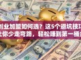 创业加盟如何选？这5个避坑技巧让你少走弯路，轻松赚到第一桶金！