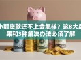小额贷款还不上会怎样？这8大后果和3种解决办法必须了解