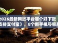 2026最新网贷平台哪个好下款（支持支付宝），8个新手机号容易下款的平台无私分享