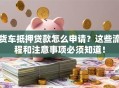货车抵押贷款怎么申请？这些流程和注意事项必须知道！