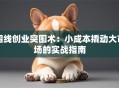 四线创业突围术：小成本撬动大市场的实战指南