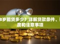 18岁能贷多少？详解贷款条件、额度和注意事项