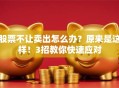 股票不让卖出怎么办？原来是这样！3招教你快速应对