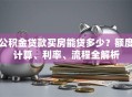 公积金贷款买房能贷多少？额度计算、利率、流程全解析