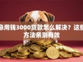 急用钱3000贷款怎么解决？这些方法亲测有效